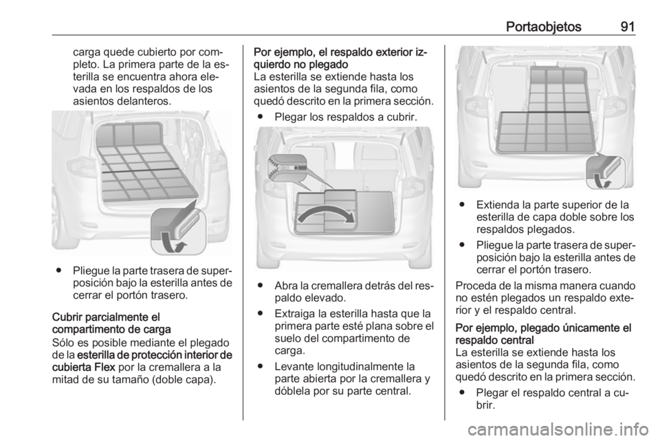 OPEL ZAFIRA C 2016  Manual de Instrucciones (in Spanish) Portaobjetos91carga quede cubierto por com‐
pleto. La primera parte de la es‐
terilla se encuentra ahora ele‐
vada en los respaldos de los
asientos delanteros.
● Pliegue la parte trasera de su