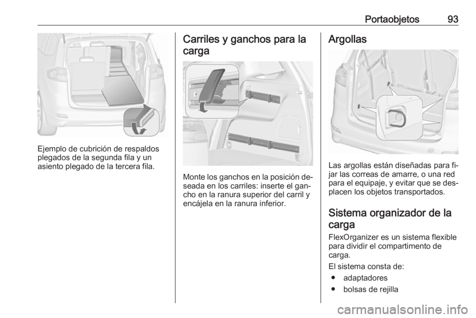 OPEL ZAFIRA C 2016  Manual de Instrucciones (in Spanish) Portaobjetos93
Ejemplo de cubrición de respaldos
plegados de la segunda fila y un
asiento plegado de la tercera fila.
Carriles y ganchos para la
carga
Monte los ganchos en la posición de‐
seada en