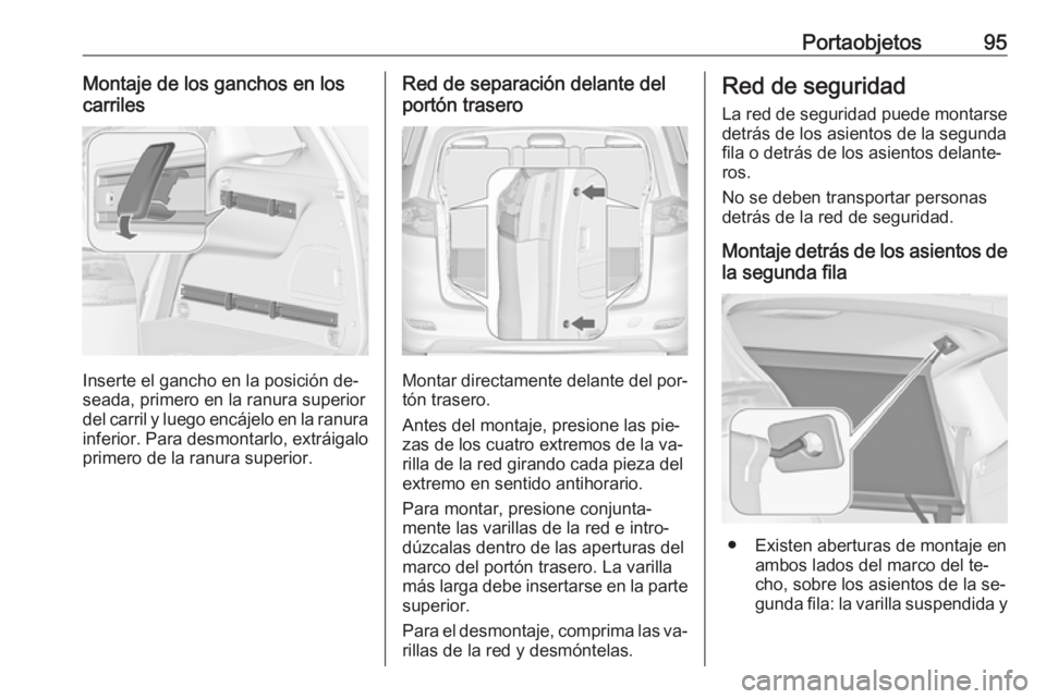 OPEL ZAFIRA C 2016  Manual de Instrucciones (in Spanish) Portaobjetos95Montaje de los ganchos en los
carriles
Inserte el gancho en la posición de‐
seada, primero en la ranura superior del carril y luego encájelo en la ranura
inferior. Para desmontarlo, 