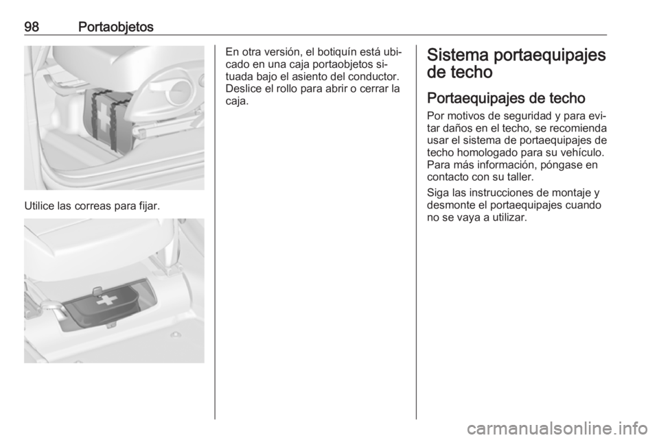 OPEL ZAFIRA C 2016  Manual de Instrucciones (in Spanish) 98Portaobjetos
Utilice las correas para fijar.
En otra versión, el botiquín está ubi‐
cado en una caja portaobjetos si‐ tuada bajo el asiento del conductor.
Deslice el rollo para abrir o cerrar