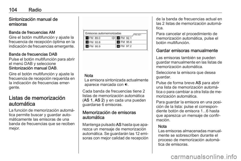OPEL ZAFIRA C 2016.5  Manual de infoentretenimiento (in Spanish) 104RadioSintonización manual de
emisoras
Banda de frecuencias AM
Gire el botón multifunción y ajuste la
frecuencia de recepción óptima en la
indicación de frecuencias emergente.
Banda de frecuen
