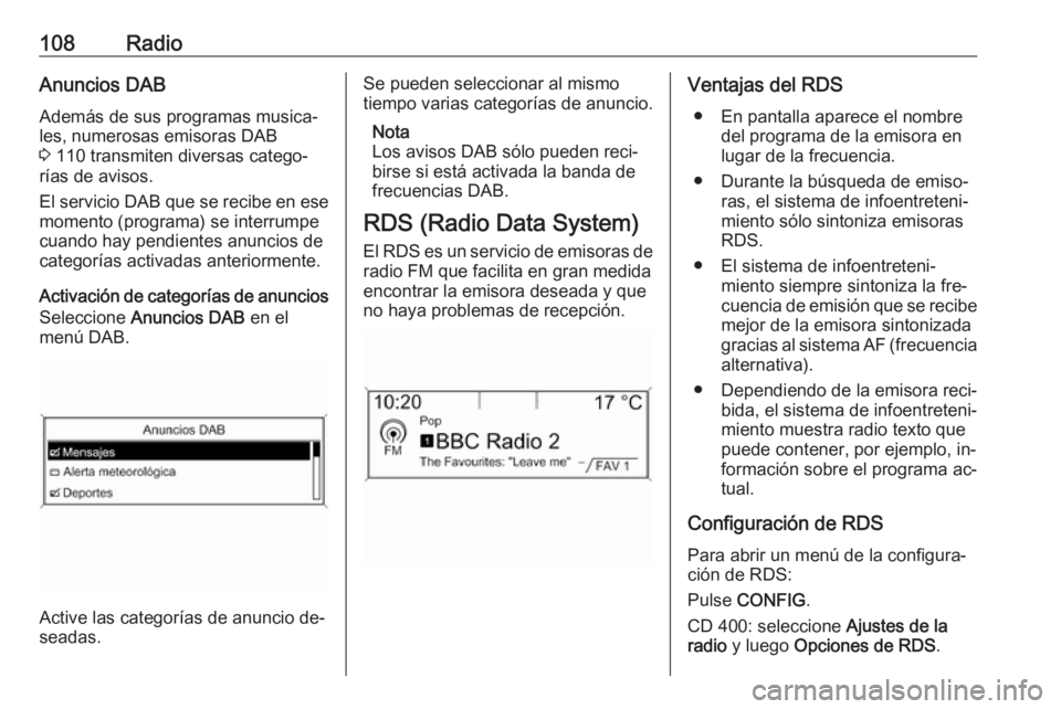 OPEL ZAFIRA C 2016.5  Manual de infoentretenimiento (in Spanish) 108RadioAnuncios DAB
Además de sus programas musica‐
les, numerosas emisoras DAB
3  110 transmiten diversas catego‐
rías de avisos.
El servicio DAB que se recibe en ese momento (programa) se int
