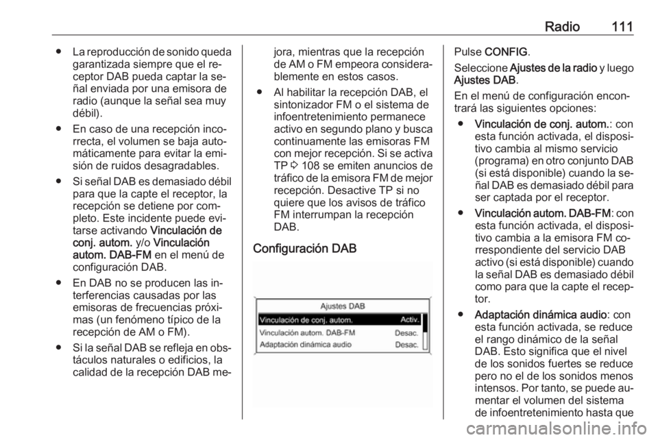 OPEL ZAFIRA C 2016.5  Manual de infoentretenimiento (in Spanish) Radio111●La reproducción de sonido queda
garantizada siempre que el re‐
ceptor DAB pueda captar la se‐
ñal enviada por una emisora de
radio (aunque la señal sea muy
débil).
● En caso de un