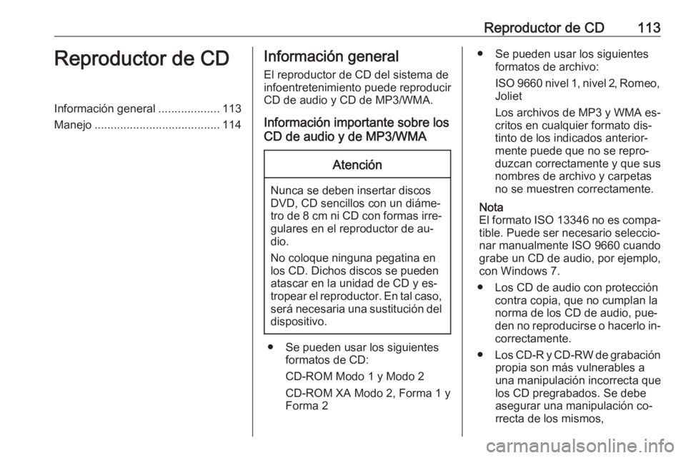 OPEL ZAFIRA C 2016.5  Manual de infoentretenimiento (in Spanish) Reproductor de CD113Reproductor de CDInformación general...................113
Manejo ....................................... 114Información general
El reproductor de CD del sistema de
infoentreteni
