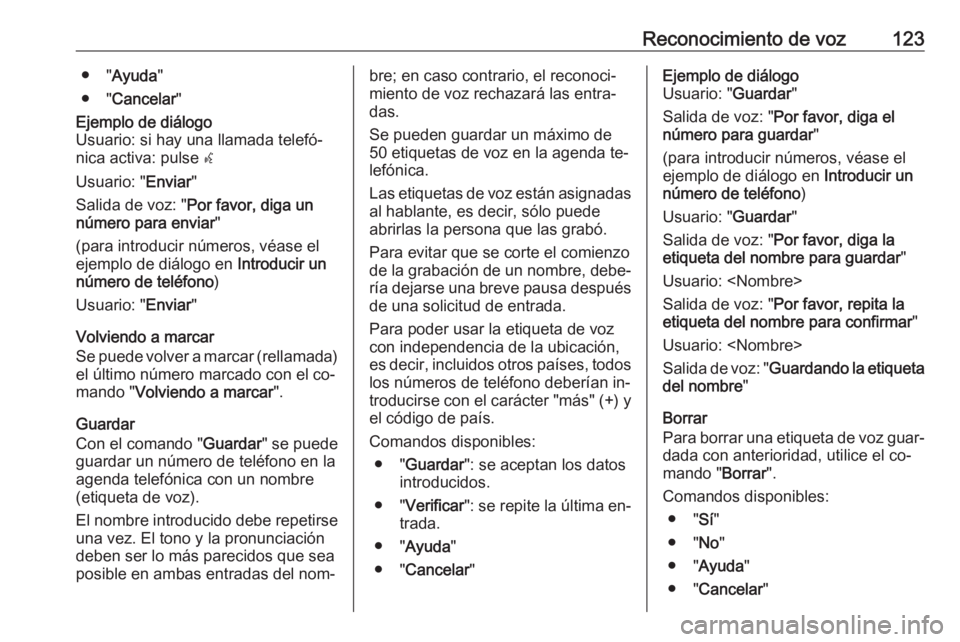 OPEL ZAFIRA C 2016.5  Manual de infoentretenimiento (in Spanish) Reconocimiento de voz123● "Ayuda "
● " Cancelar "Ejemplo de diálogo
Usuario: si hay una llamada telefó‐
nica activa: pulse  w
Usuario: " Enviar"
Salida de voz: " Po