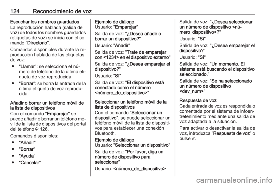 OPEL ZAFIRA C 2016.5  Manual de infoentretenimiento (in Spanish) 124Reconocimiento de vozEscuchar los nombres guardados
La reproducción hablada (salida de
voz) de todos los nombres guardados
(etiquetas de voz) se inicia con el co‐ mando " Directorio ".
C