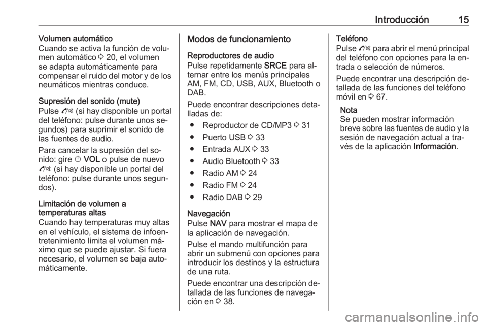 OPEL ZAFIRA C 2016.5  Manual de infoentretenimiento (in Spanish) Introducción15Volumen automático
Cuando se activa la función de volu‐
men automático  3 20, el volumen
se adapta automáticamente para compensar el ruido del motor y de los
neumáticos mientras 