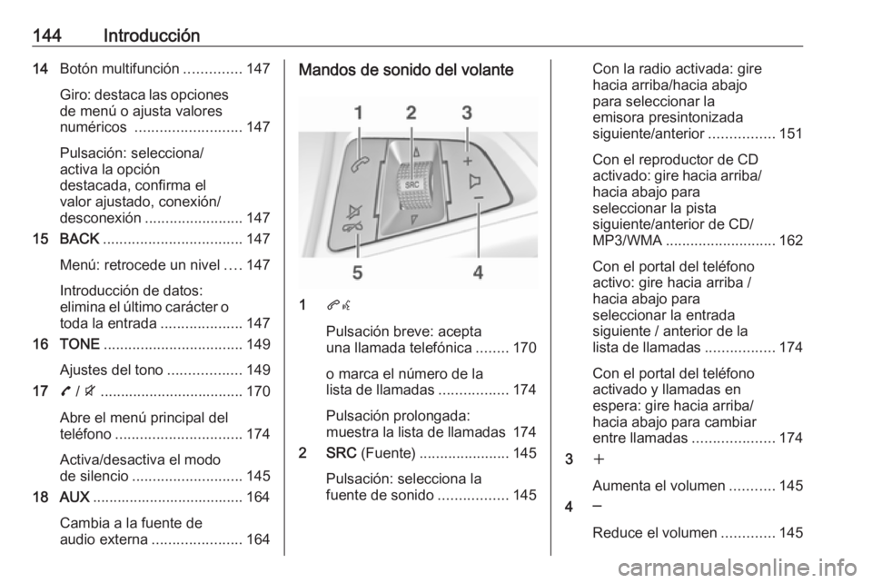 OPEL ZAFIRA C 2016.5 Manual de infoentretenimiento (in Spanish) 144Introducción14Botón multifunción ..............147
Giro: destaca las opciones
de menú o ajusta valores
numéricos .......................... 147
Pulsación: selecciona/
activa la opción
desta OPEL ZAFIRA C 2016.5 Manual de infoentretenimiento (in Spanish) 144Introducción14Botón multifunción ..............147
Giro: destaca las opciones
de menú o ajusta valores
numéricos .......................... 147
Pulsación: selecciona/
activa la opción
desta