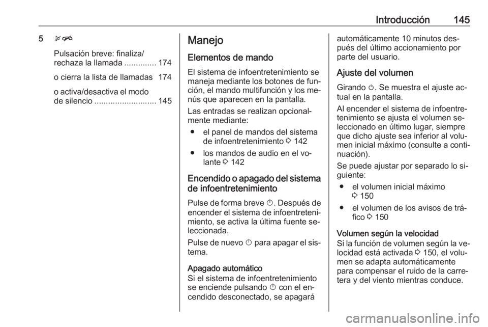 OPEL ZAFIRA C 2016.5 Manual de infoentretenimiento (in Spanish) Introducción1455xn
Pulsación breve: finaliza/
rechaza la llamada ..............174
o cierra la lista de llamadas 174
o activa/desactiva el modo de silencio ........................... 145Manejo
Elem OPEL ZAFIRA C 2016.5 Manual de infoentretenimiento (in Spanish) Introducción1455xn
Pulsación breve: finaliza/
rechaza la llamada ..............174
o cierra la lista de llamadas 174
o activa/desactiva el modo de silencio ........................... 145Manejo
Elem