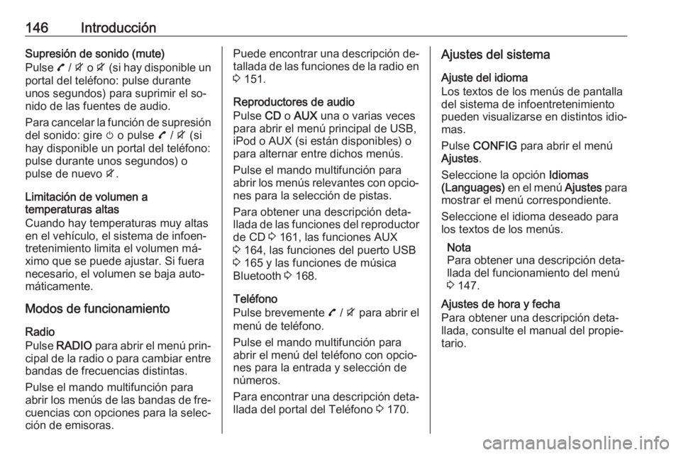 OPEL ZAFIRA C 2016.5 Manual de infoentretenimiento (in Spanish) 146IntroducciónSupresión de sonido (mute)
Pulse 7 / i o i (si hay disponible un
portal del teléfono: pulse durante
unos segundos) para suprimir el so‐
nido de las fuentes de audio.
Para cancel OPEL ZAFIRA C 2016.5 Manual de infoentretenimiento (in Spanish) 146IntroducciónSupresión de sonido (mute)
Pulse 7 / i o i (si hay disponible un
portal del teléfono: pulse durante
unos segundos) para suprimir el so‐
nido de las fuentes de audio.
Para cancel