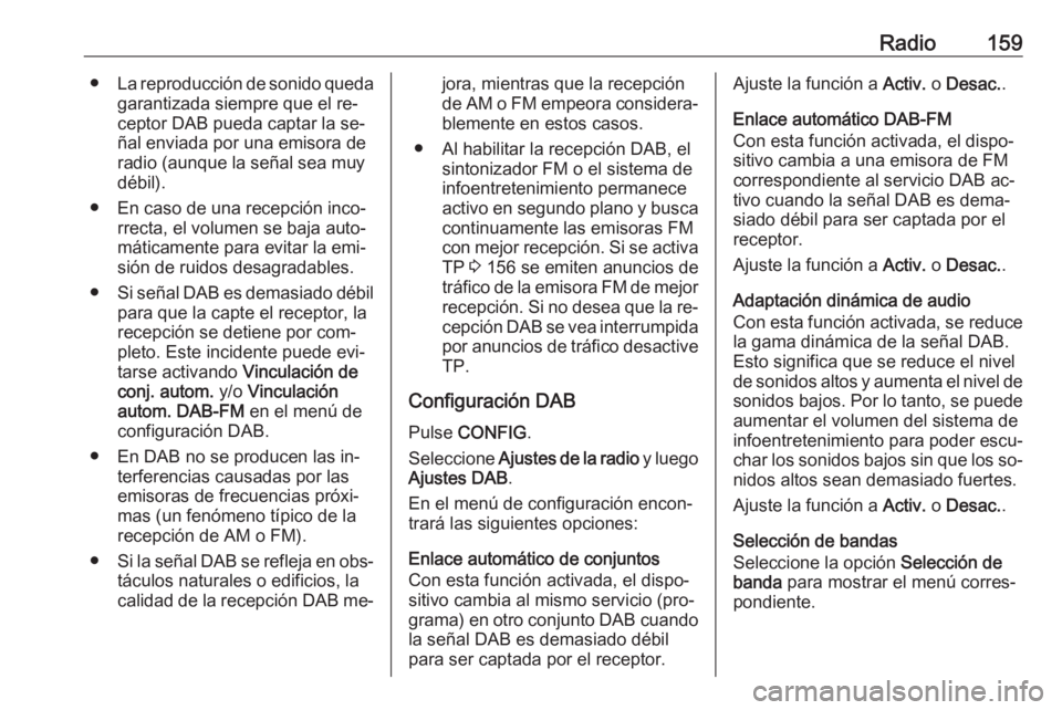 OPEL ZAFIRA C 2016.5 Manual de infoentretenimiento (in Spanish) Radio159●La reproducción de sonido queda
garantizada siempre que el re‐
ceptor DAB pueda captar la se‐
ñal enviada por una emisora de
radio (aunque la señal sea muy
débil).
● En caso de un OPEL ZAFIRA C 2016.5 Manual de infoentretenimiento (in Spanish) Radio159●La reproducción de sonido queda
garantizada siempre que el re‐
ceptor DAB pueda captar la se‐
ñal enviada por una emisora de
radio (aunque la señal sea muy
débil).
● En caso de un