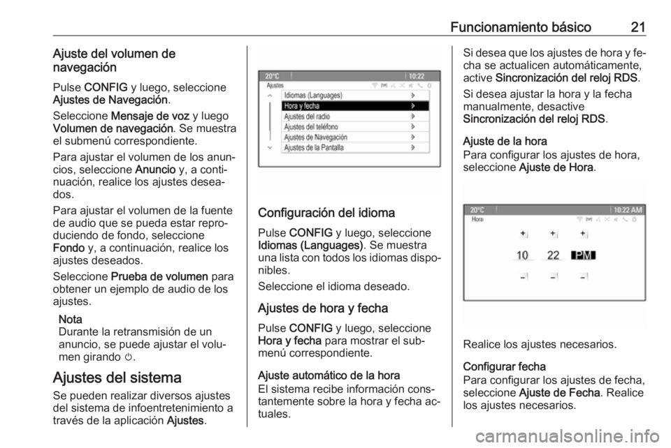 OPEL ZAFIRA C 2016.5  Manual de infoentretenimiento (in Spanish) Funcionamiento básico21Ajuste del volumen de
navegación
Pulse  CONFIG  y luego, seleccione
Ajustes de Navegación .
Seleccione  Mensaje de voz  y luego
Volumen de navegación . Se muestra
el submen�