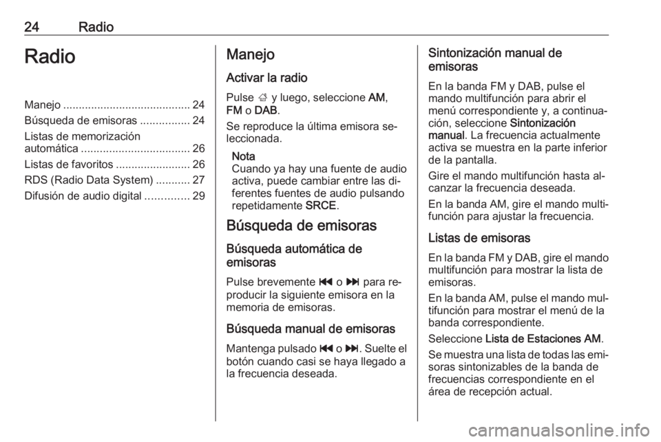 OPEL ZAFIRA C 2016.5  Manual de infoentretenimiento (in Spanish) 24RadioRadioManejo......................................... 24
Búsqueda de emisoras ................24
Listas de memorización
automática ................................... 26
Listas de favoritos .