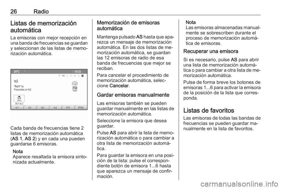 OPEL ZAFIRA C 2016.5  Manual de infoentretenimiento (in Spanish) 26RadioListas de memorizaciónautomática
La emisoras con mejor recepción en
una banda de frecuencias se guardan y seleccionan de las listas de memo‐
rización automática.
Cada banda de frecuencia