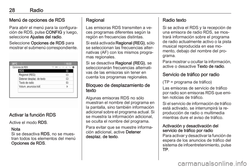 OPEL ZAFIRA C 2016.5  Manual de infoentretenimiento (in Spanish) 28RadioMenú de opciones de RDS
Para abrir el menú para la configura‐
ción de RDS, pulse  CONFIG y luego,
seleccione  Ajustes del radio .
Seleccione  Opciones de RDS  para
mostrar el submenú corr