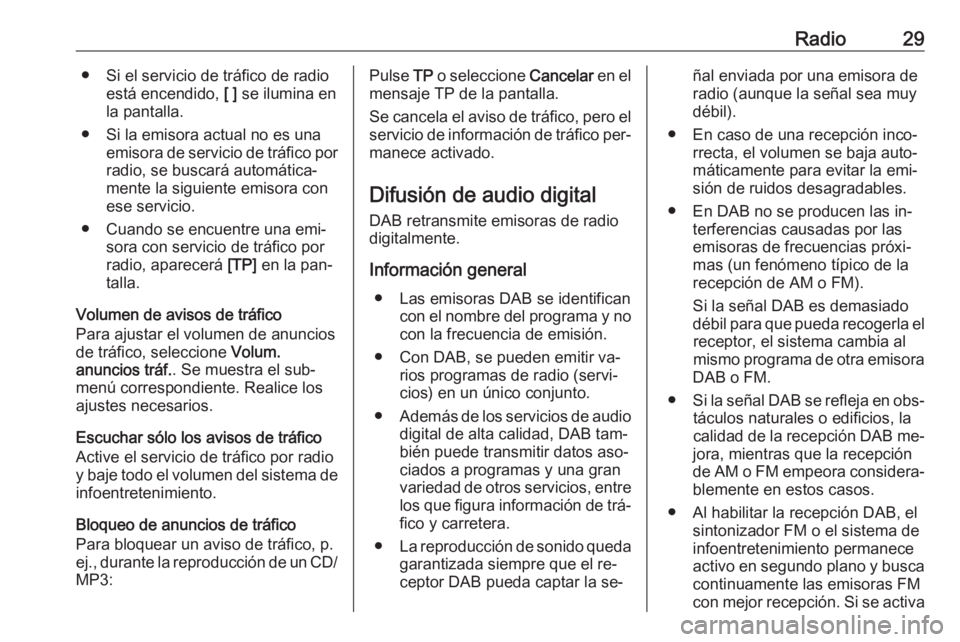 OPEL ZAFIRA C 2016.5  Manual de infoentretenimiento (in Spanish) Radio29● Si el servicio de tráfico de radioestá encendido,  [ ] se ilumina en
la pantalla.
● Si la emisora actual no es una emisora de servicio de tráfico porradio, se buscará automática‐
m