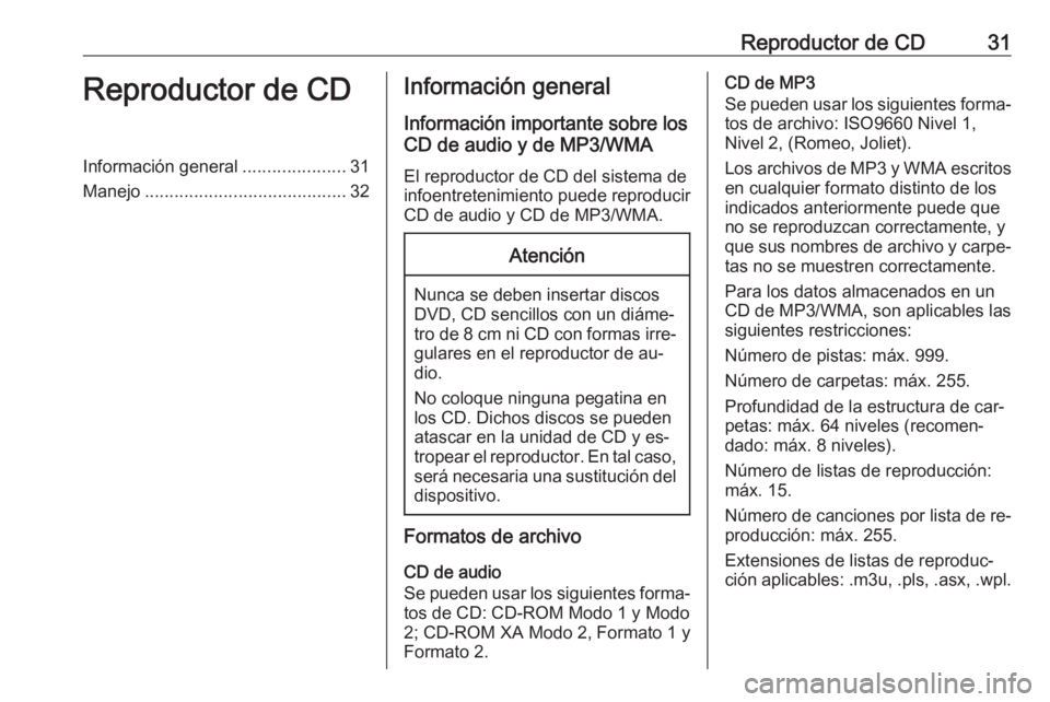 OPEL ZAFIRA C 2016.5  Manual de infoentretenimiento (in Spanish) Reproductor de CD31Reproductor de CDInformación general.....................31
Manejo ......................................... 32Información general
Información importante sobre los
CD de audio y 
