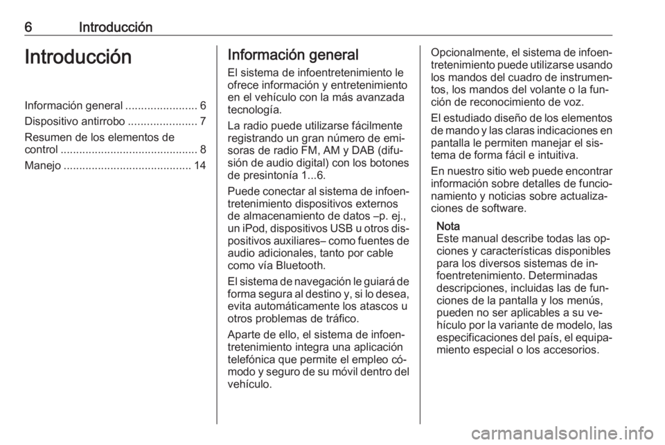OPEL ZAFIRA C 2016.5  Manual de infoentretenimiento (in Spanish) 6IntroducciónIntroducciónInformación general.......................6
Dispositivo antirrobo ......................7
Resumen de los elementos de
control ............................................ 8
