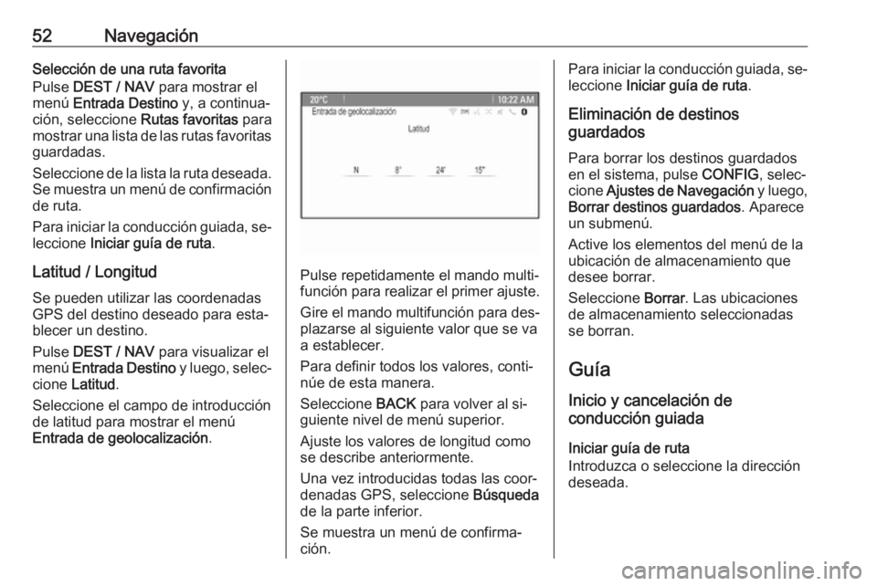 OPEL ZAFIRA C 2016.5  Manual de infoentretenimiento (in Spanish) 52NavegaciónSelección de una ruta favorita
Pulse  DEST / NAV  para mostrar el
menú  Entrada Destino  y, a continua‐
ción, seleccione  Rutas favoritas para
mostrar una lista de las rutas favorita