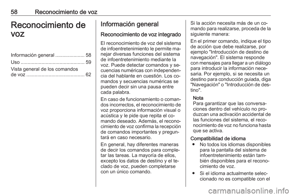 OPEL ZAFIRA C 2016.5  Manual de infoentretenimiento (in Spanish) 58Reconocimiento de vozReconocimiento de
vozInformación general .....................58
Uso .............................................. 59
Vista general de los comandos de voz ....................