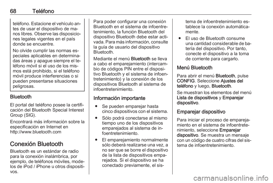 OPEL ZAFIRA C 2016.5  Manual de infoentretenimiento (in Spanish) 68Teléfonoteléfono. Estacione el vehículo an‐
tes de usar el dispositivo de ma‐
nos libres. Observe las disposicio‐ nes legales vigentes en el paísdonde se encuentre.
No olvide cumplir las n