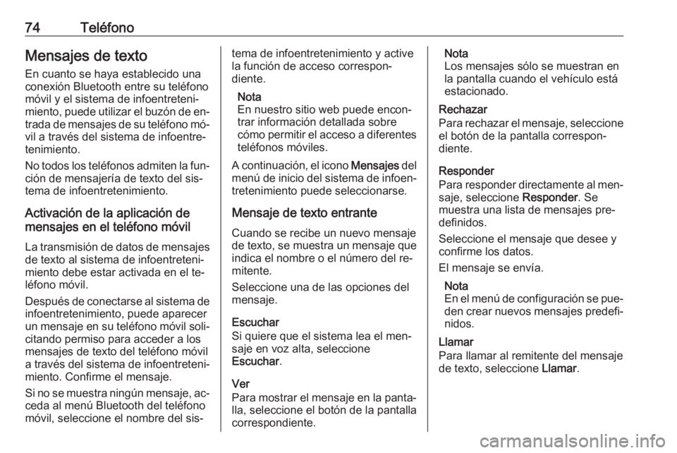 OPEL ZAFIRA C 2016.5  Manual de infoentretenimiento (in Spanish) 74TeléfonoMensajes de texto
En cuanto se haya establecido una conexión Bluetooth entre su teléfono
móvil y el sistema de infoentreteni‐
miento, puede utilizar el buzón de en‐ trada de mensaje
