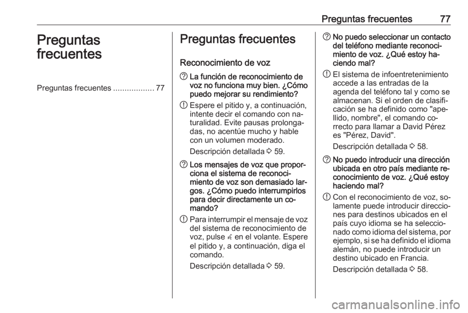 OPEL ZAFIRA C 2016.5  Manual de infoentretenimiento (in Spanish) Preguntas frecuentes77Preguntas
frecuentesPreguntas frecuentes ..................77Preguntas frecuentes
Reconocimiento de voz? La función de reconocimiento de
voz no funciona muy bien. ¿Cómo
puedo 