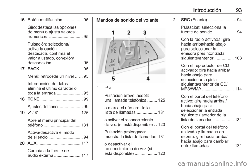 OPEL ZAFIRA C 2016.5  Manual de infoentretenimiento (in Spanish) Introducción9316Botón multifunción ................95
Giro: destaca las opciones de menú o ajusta valores
numéricos  ............................ 95
Pulsación: selecciona/
activa la opción
dest