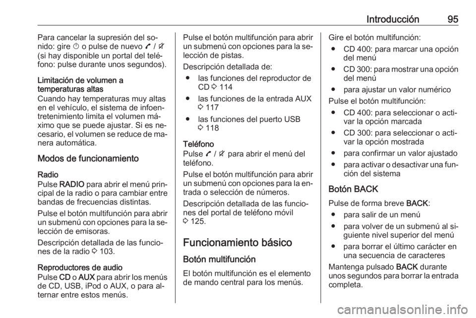 OPEL ZAFIRA C 2016.5  Manual de infoentretenimiento (in Spanish) Introducción95Para cancelar la supresión del so‐
nido: gire  X o pulse de nuevo  7 / i
(si hay disponible un portal del telé‐
fono: pulse durante unos segundos).
Limitación de volumen a
temper