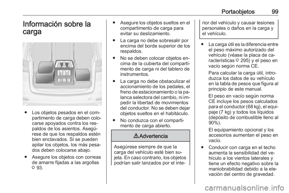 OPEL ZAFIRA C 2016.5  Manual de Instrucciones (in Spanish) Portaobjetos99Información sobre la
carga
● Los objetos pesados en el com‐ partimento de carga deben colo‐
carse apoyados contra los res‐
paldos de los asientos. Asegú‐
rese de que los resp