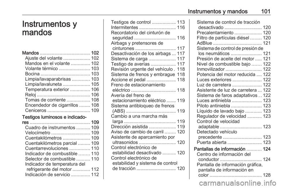 OPEL ZAFIRA C 2016.5  Manual de Instrucciones (in Spanish) Instrumentos y mandos101Instrumentos y
mandosMandos ...................................... 102
Ajuste del volante ....................102
Mandos en el volante ..............102
Volante térmico ......