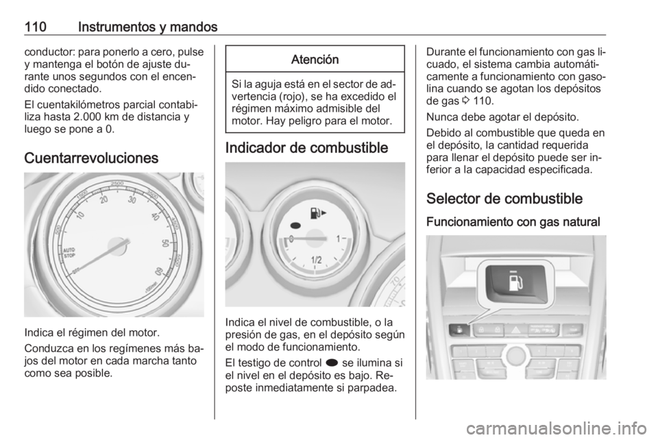 OPEL ZAFIRA C 2016.5  Manual de Instrucciones (in Spanish) 110Instrumentos y mandosconductor: para ponerlo a cero, pulse
y mantenga el botón de ajuste du‐
rante unos segundos con el encen‐
dido conectado.
El cuentakilómetros parcial contabi‐
liza hast