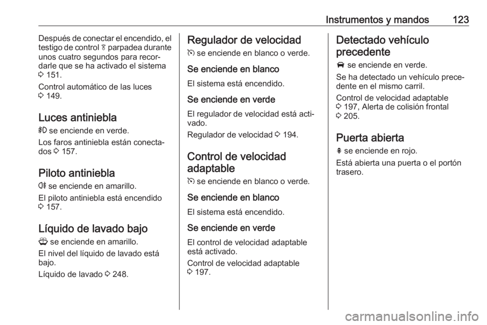 OPEL ZAFIRA C 2016.5  Manual de Instrucciones (in Spanish) Instrumentos y mandos123Después de conectar el encendido, el
testigo de control  f parpadea durante
unos cuatro segundos para recor‐ darle que se ha activado el sistema
3  151.
Control automático 
