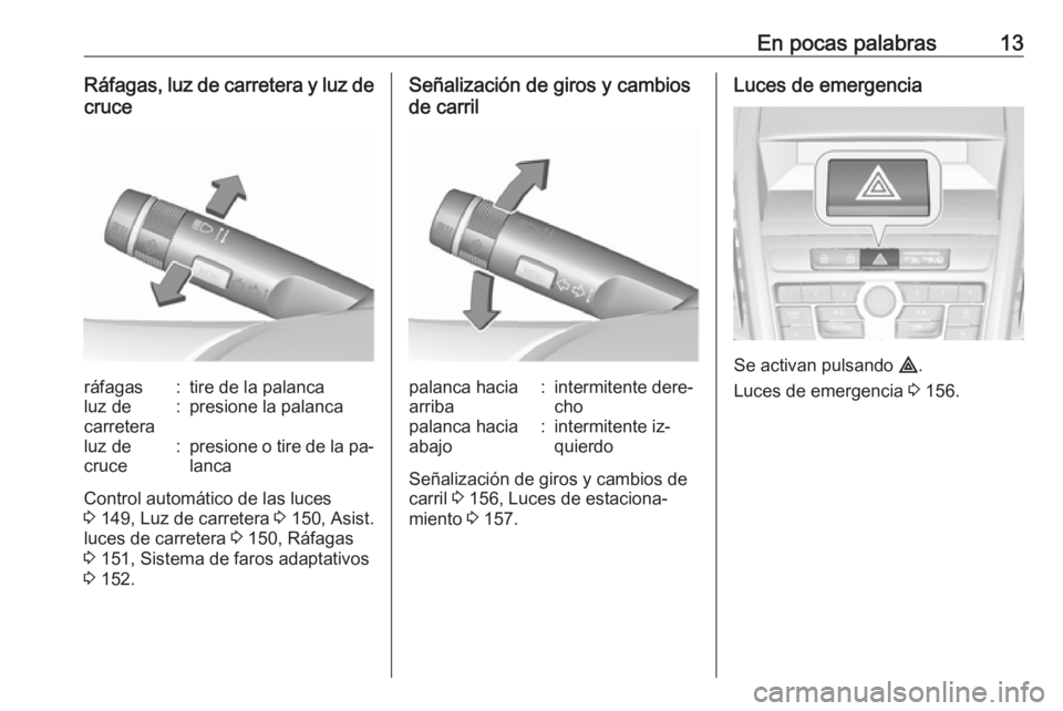 OPEL ZAFIRA C 2016.5  Manual de Instrucciones (in Spanish) En pocas palabras13Ráfagas, luz de carretera y luz decruceráfagas:tire de la palancaluz de
carretera:presione la palancaluz de
cruce:presione o tire de la pa‐
lanca
Control automático de las luce