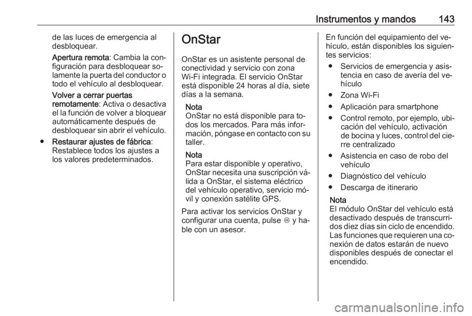 OPEL ZAFIRA C 2016.5  Manual de Instrucciones (in Spanish) Instrumentos y mandos143de las luces de emergencia al
desbloquear.
Apertura remota : Cambia la con‐
figuración para desbloquear so‐ lamente la puerta del conductor o
todo el vehículo al desbloqu