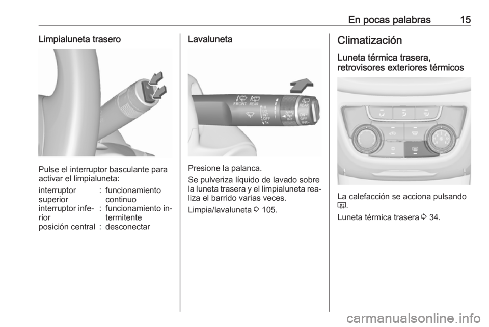 OPEL ZAFIRA C 2016.5  Manual de Instrucciones (in Spanish) En pocas palabras15Limpialuneta trasero
Pulse el interruptor basculante para
activar el limpialuneta:
interruptor
superior:funcionamiento
continuointerruptor infe‐
rior:funcionamiento in‐
termiten