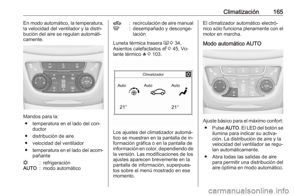 OPEL ZAFIRA C 2016.5 Manual de Instrucciones (in Spanish) Climatización165En modo automático, la temperatura,
la velocidad del ventilador y la distri‐
bución del aire se regulan automáti‐
camente.
Mandos para la:
● temperatura en el lado del con‐ OPEL ZAFIRA C 2016.5 Manual de Instrucciones (in Spanish) Climatización165En modo automático, la temperatura,
la velocidad del ventilador y la distri‐
bución del aire se regulan automáti‐
camente.
Mandos para la:
● temperatura en el lado del con‐