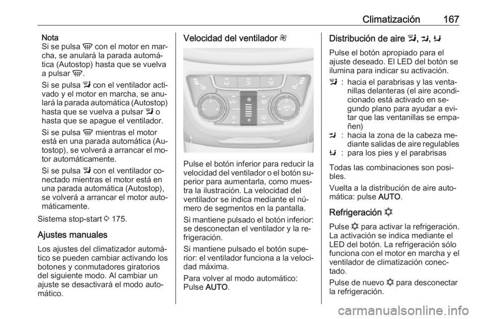 OPEL ZAFIRA C 2016.5 Manual de Instrucciones (in Spanish) Climatización167Nota
Si se pulsa V con el motor en mar‐
cha, se anulará la parada automá‐
tica (Autostop) hasta que se vuelva
a pulsar V.
Si se pulsa l con el ventilador acti‐
vado y el mo OPEL ZAFIRA C 2016.5 Manual de Instrucciones (in Spanish) Climatización167Nota
Si se pulsa V con el motor en mar‐
cha, se anulará la parada automá‐
tica (Autostop) hasta que se vuelva
a pulsar V.
Si se pulsa l con el ventilador acti‐
vado y el mo