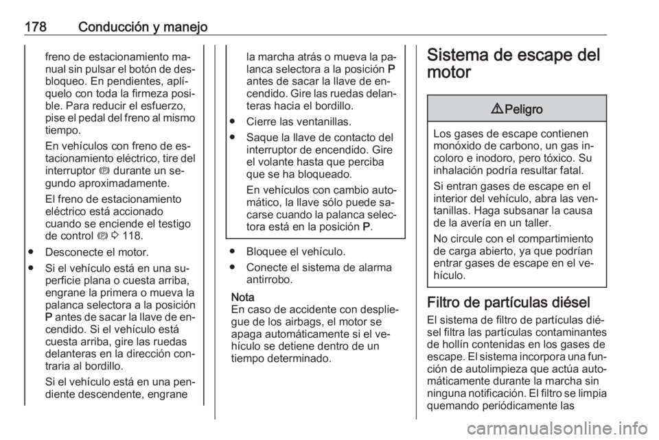 OPEL ZAFIRA C 2016.5 Manual de Instrucciones (in Spanish) 178Conducción y manejofreno de estacionamiento ma‐
nual sin pulsar el botón de des‐
bloqueo. En pendientes, aplí‐
quelo con toda la firmeza posi‐ ble. Para reducir el esfuerzo,
pise el peda OPEL ZAFIRA C 2016.5 Manual de Instrucciones (in Spanish) 178Conducción y manejofreno de estacionamiento ma‐
nual sin pulsar el botón de des‐
bloqueo. En pendientes, aplí‐
quelo con toda la firmeza posi‐ ble. Para reducir el esfuerzo,
pise el peda
