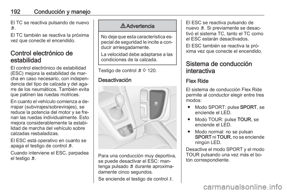 OPEL ZAFIRA C 2016.5 Manual de Instrucciones (in Spanish) 192Conducción y manejoEl TC se reactiva pulsando de nuevo
b .
El TC también se reactiva la próxima
vez que conecte el encendido.
Control electrónico deestabilidad
El control electrónico de estabi OPEL ZAFIRA C 2016.5 Manual de Instrucciones (in Spanish) 192Conducción y manejoEl TC se reactiva pulsando de nuevo
b .
El TC también se reactiva la próxima
vez que conecte el encendido.
Control electrónico deestabilidad
El control electrónico de estabi
