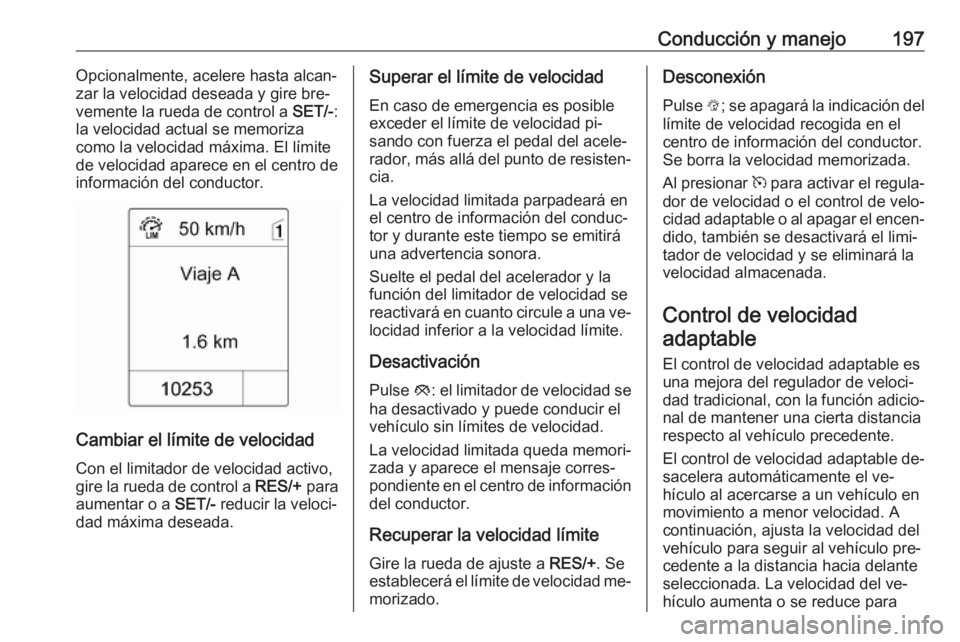 OPEL ZAFIRA C 2016.5 Manual de Instrucciones (in Spanish) Conducción y manejo197Opcionalmente, acelere hasta alcan‐
zar la velocidad deseada y gire bre‐
vemente la rueda de control a SET/-:
la velocidad actual se memoriza
como la velocidad máxima. El OPEL ZAFIRA C 2016.5 Manual de Instrucciones (in Spanish) Conducción y manejo197Opcionalmente, acelere hasta alcan‐
zar la velocidad deseada y gire bre‐
vemente la rueda de control a SET/-:
la velocidad actual se memoriza
como la velocidad máxima. El