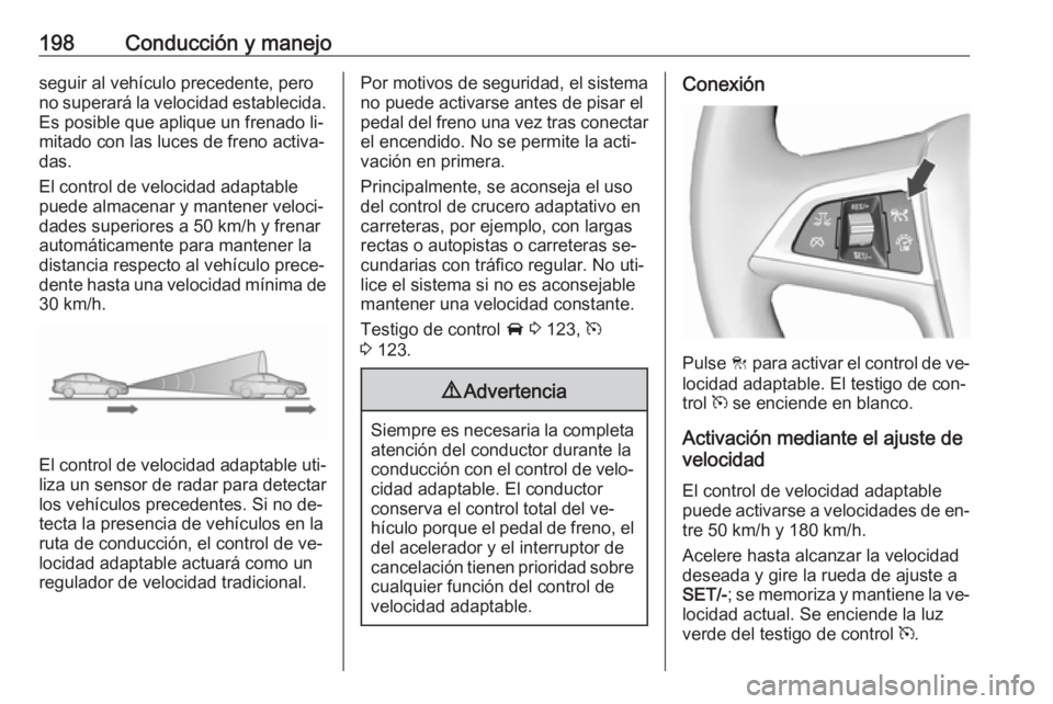 OPEL ZAFIRA C 2016.5 Manual de Instrucciones (in Spanish) 198Conducción y manejoseguir al vehículo precedente, pero
no superará la velocidad establecida. Es posible que aplique un frenado li‐
mitado con las luces de freno activa‐
das.
El control de ve OPEL ZAFIRA C 2016.5 Manual de Instrucciones (in Spanish) 198Conducción y manejoseguir al vehículo precedente, pero
no superará la velocidad establecida. Es posible que aplique un frenado li‐
mitado con las luces de freno activa‐
das.
El control de ve
