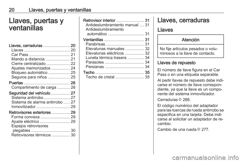 OPEL ZAFIRA C 2016.5  Manual de Instrucciones (in Spanish) 20Llaves, puertas y ventanillasLlaves, puertas y
ventanillasLlaves, cerraduras .......................20
Llaves ........................................ 20
Car Pass ...................................