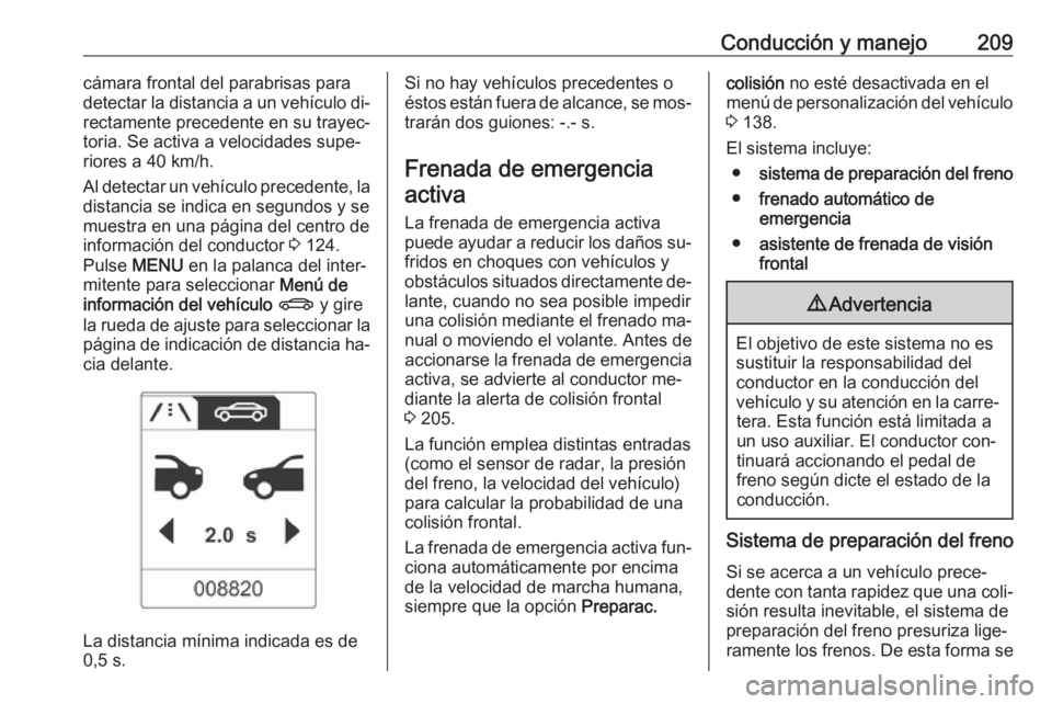OPEL ZAFIRA C 2016.5 Manual de Instrucciones (in Spanish) Conducción y manejo209cámara frontal del parabrisas para
detectar la distancia a un vehículo di‐
rectamente precedente en su trayec‐
toria. Se activa a velocidades supe‐
riores a 40 km/h.
Al OPEL ZAFIRA C 2016.5 Manual de Instrucciones (in Spanish) Conducción y manejo209cámara frontal del parabrisas para
detectar la distancia a un vehículo di‐
rectamente precedente en su trayec‐
toria. Se activa a velocidades supe‐
riores a 40 km/h.
Al