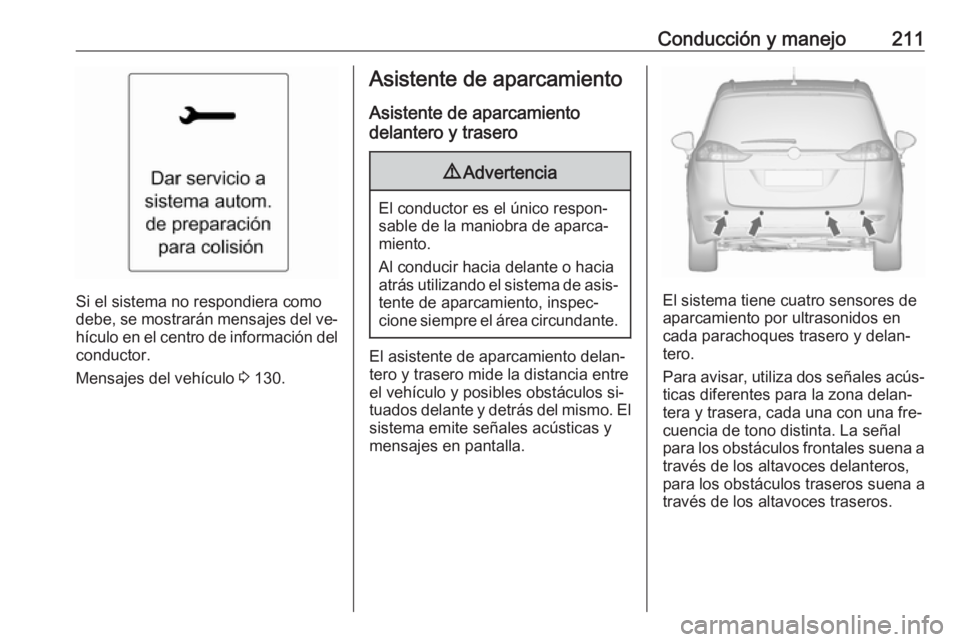 OPEL ZAFIRA C 2016.5 Manual de Instrucciones (in Spanish) Conducción y manejo211
Si el sistema no respondiera como
debe, se mostrarán mensajes del ve‐ hículo en el centro de información del
conductor.
Mensajes del vehículo 3 130.
Asistente de aparcam OPEL ZAFIRA C 2016.5 Manual de Instrucciones (in Spanish) Conducción y manejo211
Si el sistema no respondiera como
debe, se mostrarán mensajes del ve‐ hículo en el centro de información del
conductor.
Mensajes del vehículo 3 130.
Asistente de aparcam