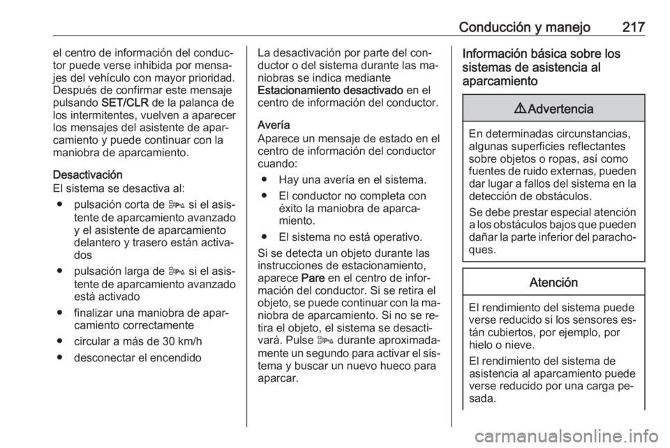 OPEL ZAFIRA C 2016.5 Manual de Instrucciones (in Spanish) Conducción y manejo217el centro de información del conduc‐
tor puede verse inhibida por mensa‐
jes del vehículo con mayor prioridad.
Después de confirmar este mensaje
pulsando SET/CLR de la p OPEL ZAFIRA C 2016.5 Manual de Instrucciones (in Spanish) Conducción y manejo217el centro de información del conduc‐
tor puede verse inhibida por mensa‐
jes del vehículo con mayor prioridad.
Después de confirmar este mensaje
pulsando SET/CLR de la p