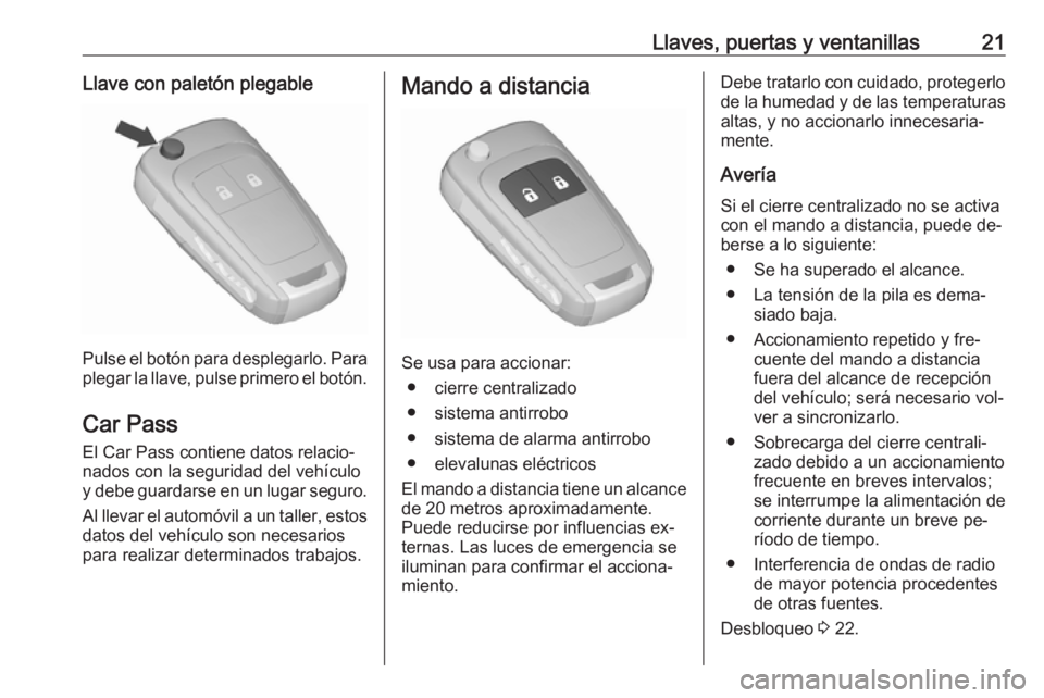 OPEL ZAFIRA C 2016.5  Manual de Instrucciones (in Spanish) Llaves, puertas y ventanillas21Llave con paletón plegable
Pulse el botón para desplegarlo. Para
plegar la llave, pulse primero el botón.
Car Pass El Car Pass contiene datos relacio‐
nados con la 