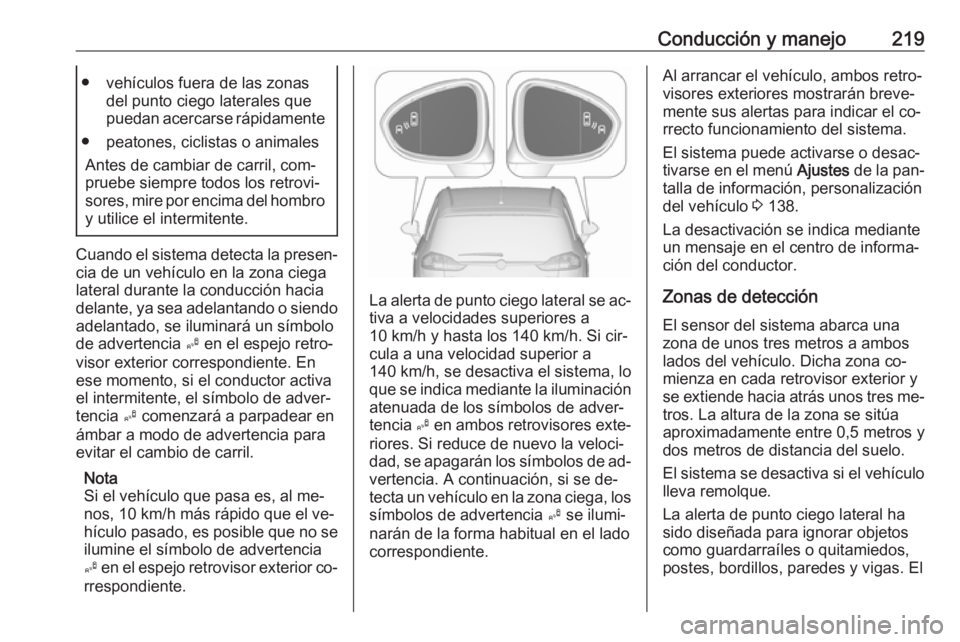 OPEL ZAFIRA C 2016.5 Manual de Instrucciones (in Spanish) Conducción y manejo219● vehículos fuera de las zonasdel punto ciego laterales que
puedan acercarse rápidamente
● peatones, ciclistas o animales Antes de cambiar de carril, com‐
pruebe siempre OPEL ZAFIRA C 2016.5 Manual de Instrucciones (in Spanish) Conducción y manejo219● vehículos fuera de las zonasdel punto ciego laterales que
puedan acercarse rápidamente
● peatones, ciclistas o animales Antes de cambiar de carril, com‐
pruebe siempre