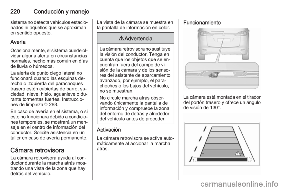 OPEL ZAFIRA C 2016.5 Manual de Instrucciones (in Spanish) 220Conducción y manejosistema no detecta vehículos estacio‐nados ni aquellos que se aproximan
en sentido opuesto.
Avería
Ocasionalmente, el sistema puede ol‐
vidar alguna alerta en circunstanci OPEL ZAFIRA C 2016.5 Manual de Instrucciones (in Spanish) 220Conducción y manejosistema no detecta vehículos estacio‐nados ni aquellos que se aproximan
en sentido opuesto.
Avería
Ocasionalmente, el sistema puede ol‐
vidar alguna alerta en circunstanci