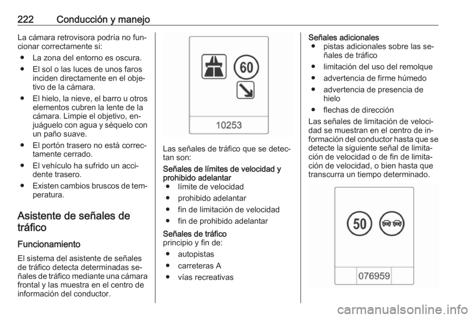 OPEL ZAFIRA C 2016.5 Manual de Instrucciones (in Spanish) 222Conducción y manejoLa cámara retrovisora podría no fun‐cionar correctamente si:
● La zona del entorno es oscura.● El sol o las luces de unos faros inciden directamente en el obje‐
tivo d OPEL ZAFIRA C 2016.5 Manual de Instrucciones (in Spanish) 222Conducción y manejoLa cámara retrovisora podría no fun‐cionar correctamente si:
● La zona del entorno es oscura.● El sol o las luces de unos faros inciden directamente en el obje‐
tivo d